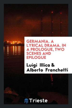 Germania. a Lyrical Drama. in a Prologue, Two Scenes and Epilogue de Luigi Illica