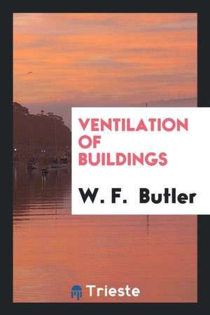 Ventilation of Buildings de W. F. Butler