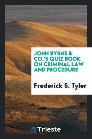 John Byrne & Co.'s Quiz Book on Criminal Law and Procedure ... de Frederick S. Tyler