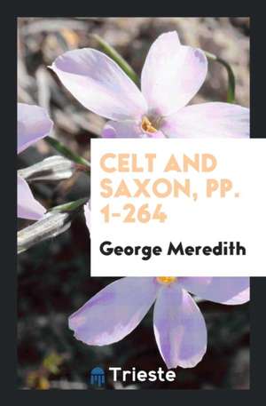 Celt and Saxon, Pp. 1-264 de George Meredith