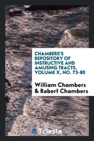 Chambers's Repository of Instructive and Amusing Tracts, Volume X, No. 73-80 de William Chambers