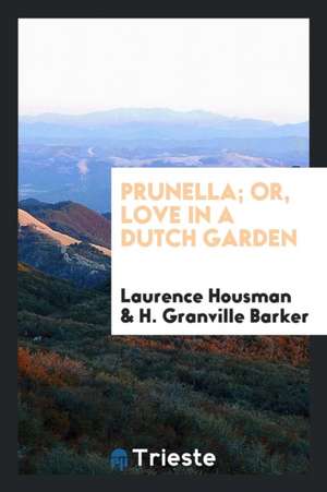 Prunella: Or, Love in a Dutch Garden de Laurence Housman