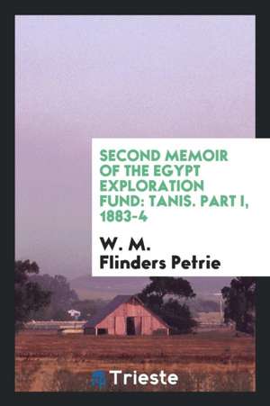 Second Memoir of the Egypt Exploration Fund: Tanis. Part I, 1883-4 de W. M. Flinders Petrie