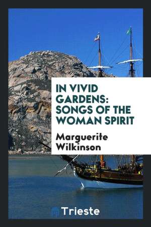 In Vivid Gardens: Songs of the Woman Spirit de Marguerite Wilkinson