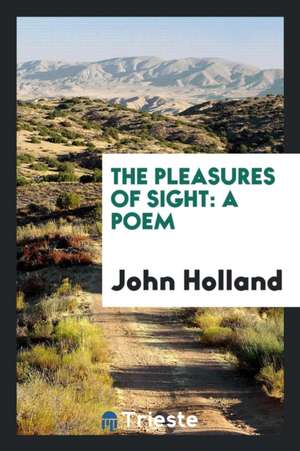 The Pleasures of Sight: A Poem de John Holland