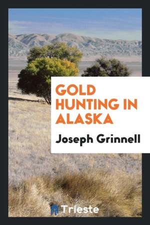 Gold Hunting in Alaska de Joseph Grinnell