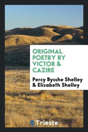 Original Poetry by Victor & Cazire de Percy Bysshe Shelley