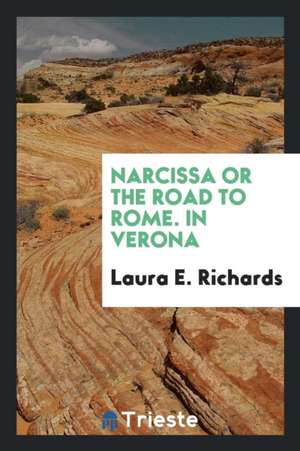 Narcissa or the Road to Rome. in Verona de Laura E. Richards