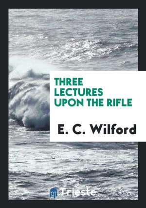 Three Lectures Upon the Rifle de E. C. Wilford