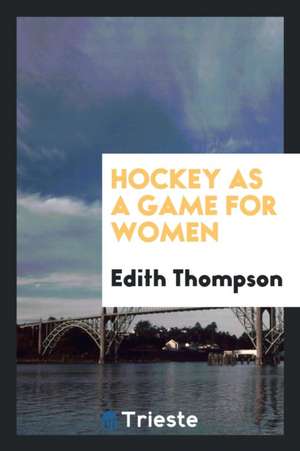 Hockey as a Game for Women de Edith Thompson