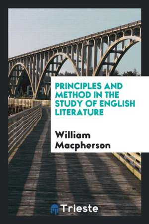 Principles and Method in the Study of English Literature de William Macpherson