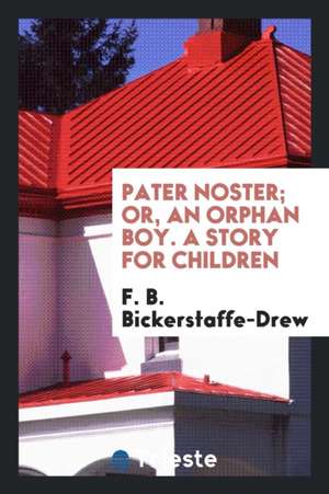 Pater Noster; Or, an Orphan Boy de Francis Drew