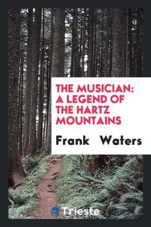 The Musician: A Legend of the Hartz Mountains de Frank Waters