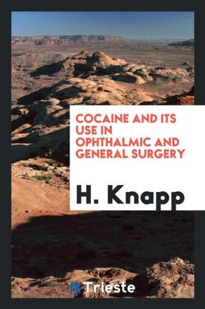 Cocaine and Its Use in Ophthalmic and General Surgery de H. Knapp