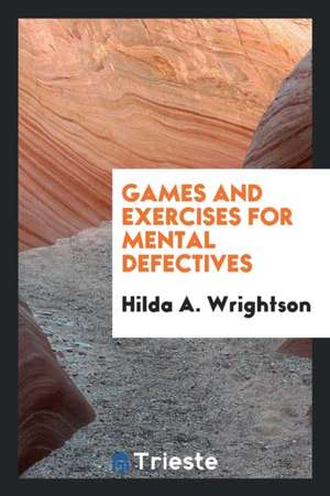 Games and Exercises for Mental Defectives de Hilda A. Wrightson