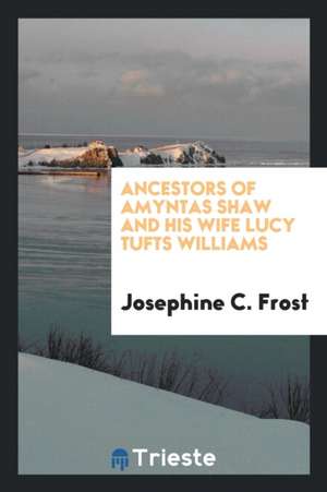 Ancestors of Amyntas Shaw and His Wife Lucy Tufts Williams, Showing ... de Josephine C. Frost