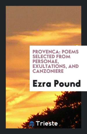 Provenca: Poems Selected from Personae, Exultations, and Canzoniere de Ezra Pound