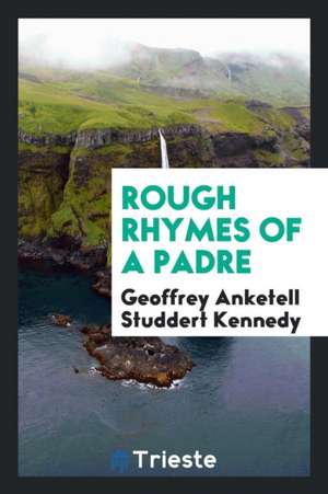 Rough Rhymes of a Padre de Geoffrey Anketell Studdert Kennedy