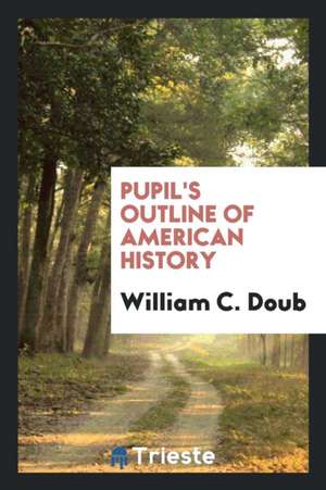 Pupil's Outline of American History de William C. Doub