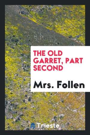 The Old Garret, Part Second de Mrs Follen
