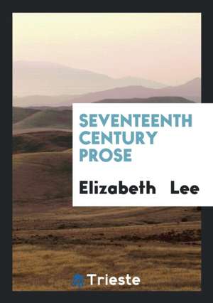 Seventeenth Century Prose de Elizabeth Lee