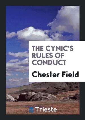 The Cynic's Rules of Conduct de Chester Field