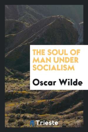 The Soul of Man Under Socialism de Oscar Wilde