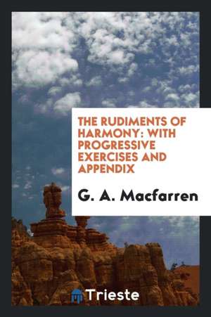 The Rudiments of Harmony: With Progressive Exercises and Appendix de G. A. Macfarren