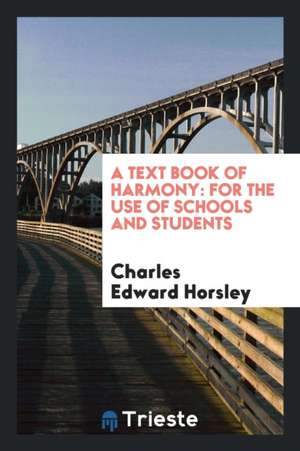 A Text Book of Harmony: For the Use of Schools and Students de Charles Edward Horsley