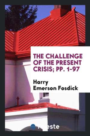 The Challenge of the Present Crisis; Pp. 1-97 de Harry Emerson Fosdick