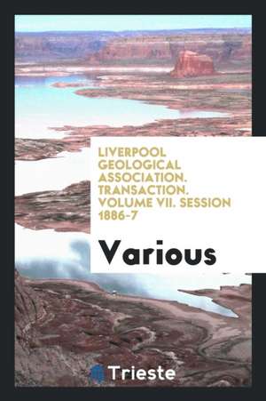 Liverpool Geological Association. Transaction. Volume VII. Session 1886-7 de Various