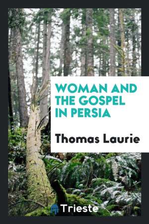 Woman and the Gospel in Persia de Thomas Laurie