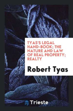 Tyas's Legal Hand-Book; The Nature and Law of Real Property; Realty de Robert Tyas