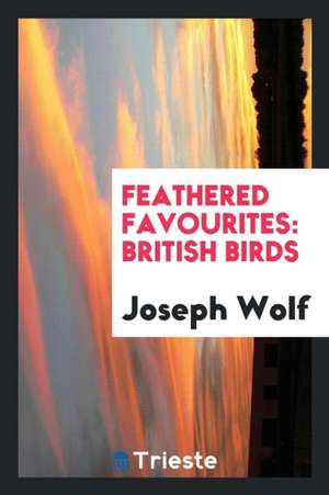 Feathered Favourites: British Birds de Joseph Wolf