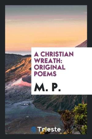 A Christian Wreath: Original Poems de M. P