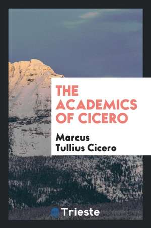 The Academics of Cicero de Marcus Tullius Cicero