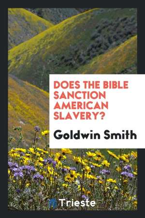 Does the Bible Sanction American Slavery? de Goldwin Smith