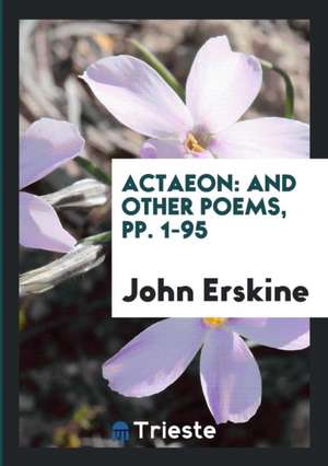 Actaeon: And Other Poems, Pp. 1-95 de John Erskine