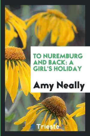 To Nuremburg and Back: A Girl's Holiday de Amy Neally