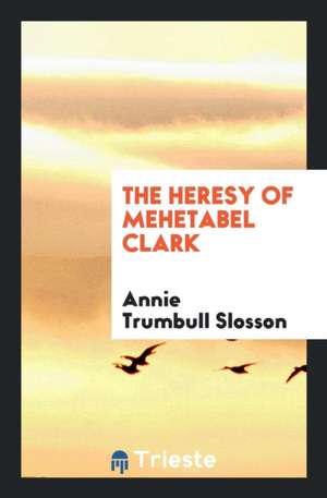 The Heresy of Mehetabel Clark de Annie Trumbull Slosson