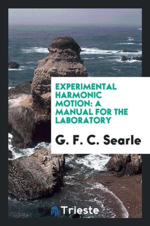 Experimental Harmonic Motion: A Manual for the Laboratory de G. F. C. Searle