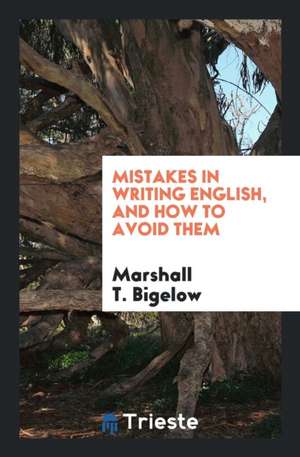 Mistakes in Writing English, and How to Avoid Them de Marshall T. Bigelow