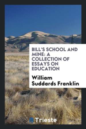 Bill's School and Mine: A Collection of Essays on Education de William Suddards Franklin