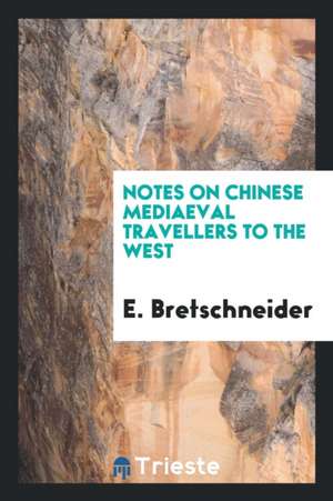 Notes on Chinese Mediaeval Travellers to the West de E. Bretschneider