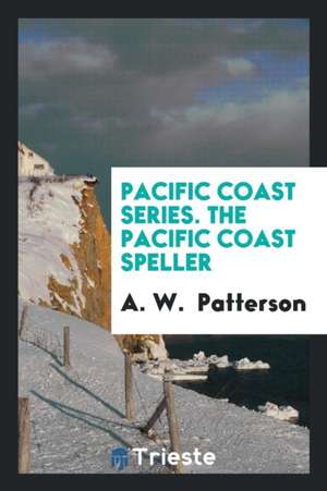 Pacific Coast Series. the Pacific Coast Speller de A. W. Patterson