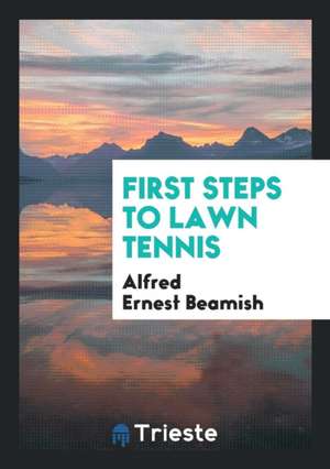 First Steps to Lawn Tennis de Alfred Ernest Beamish