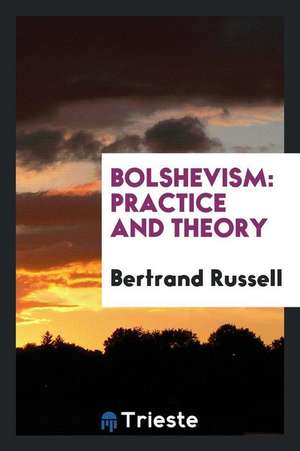 Bolshevism: Practice and Theory de Bertrand Russell