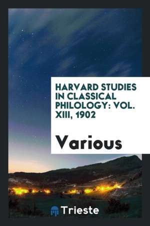 Harvard Studies in Classical Philology: Vol. XIII, 1902 de Various