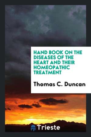 Hand Book on the Diseases of the Heart and Their Homeopathic Treatment de Thomas C. Duncan