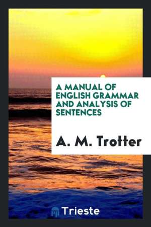 A Manual of English Grammar and Analysis of Sentences de A. M. Trotter